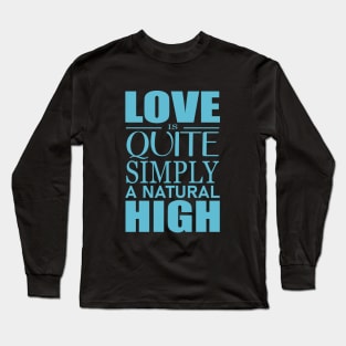 Love is quite simply a natural high Long Sleeve T-Shirt